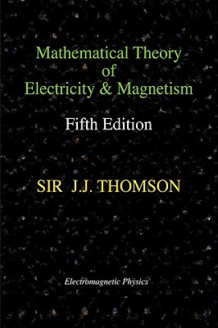 Kniha Mathematical Theory of Electricity and Magnetism, Fifth Edition (Electromagnetic Physics) Joseph John Thomson