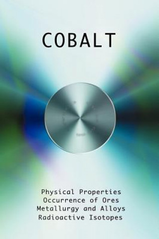 Carte Cobalt - Physical Properties, Metallurgy, Alloys, Chemistry and Uses H. T. Kalmus