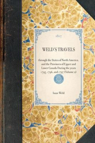 Carte Weld's Travels: Through the States of North America, and the Provinces of Upper and Lower Canada During the Years 1795, 1796, and 1797 Isaac Weld