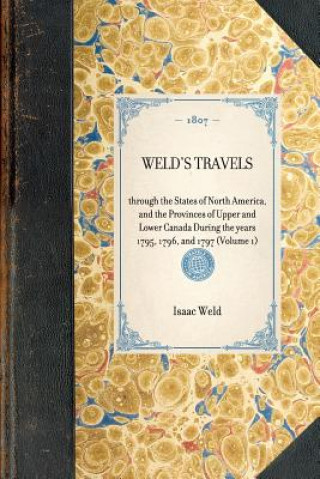 Kniha Weld's Travels: Through the States of North America, and the Provinces of Upper and Lower Canada During the Years 1795, 1796, and 1797 Isaac Weld