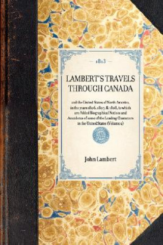 Książka Lambert's Travels Through Canada: And the United States of North America, in the Years 1806, 1807, & 1808, to Which Are Added Biographical Notices and John Lambert