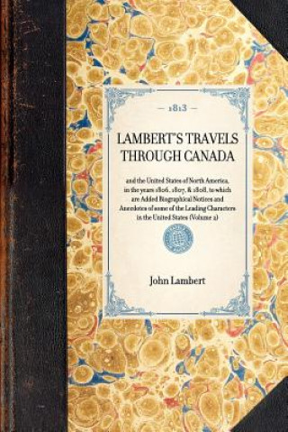 Könyv Lambert's Travels Through Canada Vol. 2: And the United States of North America, in the Years 1806, 1807, & 1808, to Which Are Added Biographical Noti John Lambert