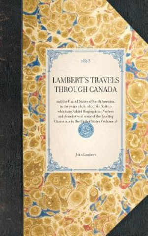 Kniha Lambert's Travels Through Canada: And the United States of North America, in the Years 1806, 1807, & 1808, to Which Are Added Biographical Notices and John Lambert