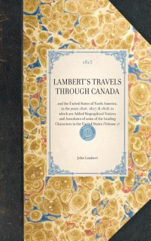 Knjiga Lambert's Travels Through Canada: And the United States of North America, in the Years 1806, 1807, & 1808, to Which Are Added Biographical Notices and John Lambert