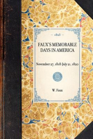 Kniha Faux's Memorable Days in America: Reprint of the Original Edition: London, 1823 William Faux