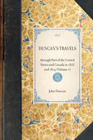 Kniha Duncan's Travels: Through Part of the United States and Canada in 1818 and 1819 (Volume 1) John Duncan