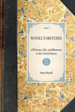 Könyv Royall's Sketches: Of History, Life, and Manners in the United States Anne Royall