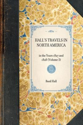 Könyv Hall's Travels in North America: In the Years 1827 and 1828 (Volume 3) Basil Hall