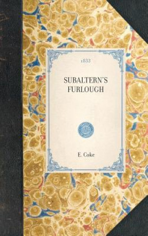 Kniha Subaltern's Furlough: Descriptive of Scenes in Various Parts of the United States, Upper and Lower Canada, New-Brunswick, and Nova Scotia, D E. Coke