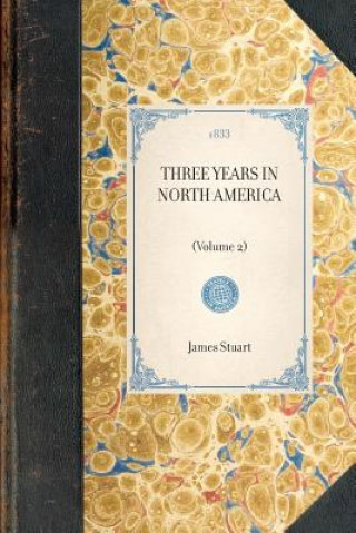 Könyv Three Years in North America: Volume 2 James Stuart