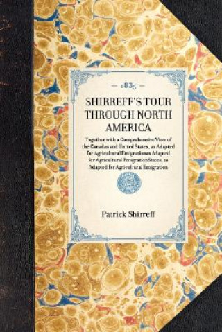 Carte Shirreff's Tour Through North America: Together with a Comprehensive View of the Canadas and United States, as Adapted for Agricultural Emigration Patrick Shirreff