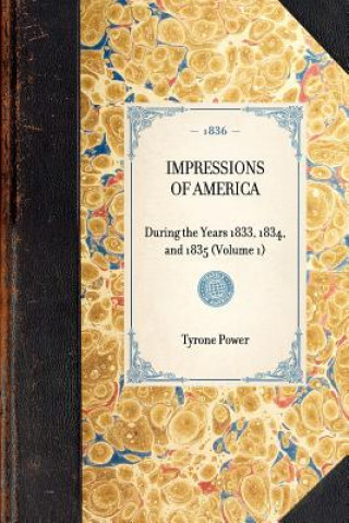 Kniha Impressions of America (Vol 1): During the Years 1833, 1834, and 1835 (Volume 1) Tyrone Power