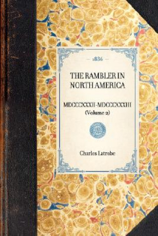Könyv Rambler in North America (Volume 2): MDCCCXXXII-MDCCCXXXIII (Volume 2) Charles Latrobe