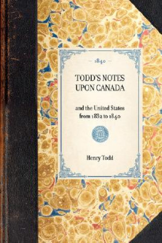 Carte Todd's Notes Upon Canada: And the United States from 1832 to 1840 Henry Todd