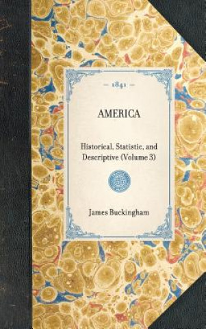 Kniha America: Historical, Statistic, and Descriptive (Volume 3) James Buckingham