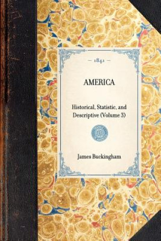 Carte America: Historical, Statistic, and Descriptive (Volume 3) James Buckingham