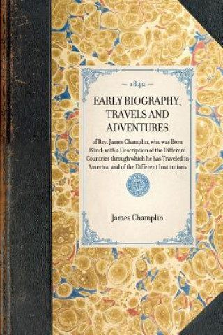 Carte Early Biography, Travels and Adventures: Of REV. James Champlin, Who Was Born Blind; With a Description of the Different Countries Through Which He Ha James Champlin