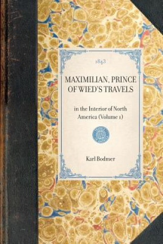 Libro Maximilian, Prince of Wied's Travels: In the Interior of North America (Volume 1) Karl Bodmer