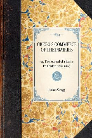 Carte Gregg's Commerce of the Prairies: Or, the Journal of a Sante Fe Trader, 1831-1839 Josiah Gregg