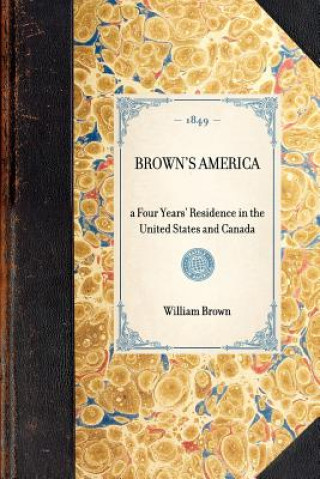 Книга Brown's America: A Four Years' Residence in the United States and Canada William Brown