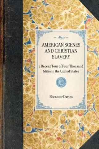 Carte American Scenes and Christian Slavery: A Recent Tour of Four Thousand Miles in the United States Ebenezer Davies