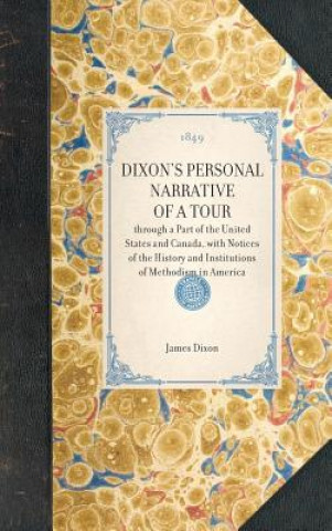 Knjiga Dixon's Personal Narrative of a Tour: Through a Part of the United States and Canada, with Notices of the History and Institutions of Methodism in Ame James Dixon