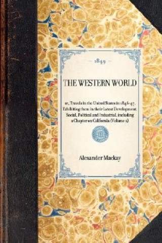 Książka Western World(volume 2): Or, Travels in the United States in 1846-47, Exhibiting Them in Their Latest Development, Social, Political and Indust Alexander MacKay