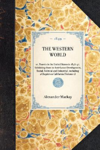 Книга Western World: Or, Travels in the United States in 1846-47, Exhibiting Them in Their Latest Development, Social, Political and Indust Alexander MacKay