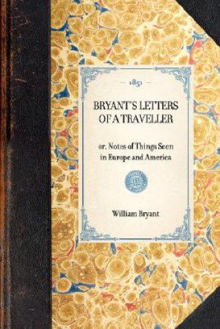 Carte Bryant's Letters of a Traveller: Or, Notes of Things Seen in Europe and America William Bryant