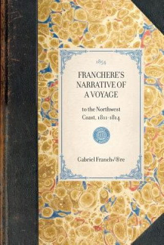 Carte Franchere's Narrative of a Voyage: To the Northwest Coast, 1811-1814 Gabriel Franchere