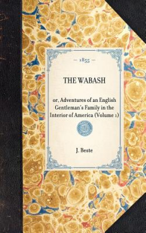 Carte Wabash(volume 1): Or, Adventures of an English Gentleman's Family in the Interior of America (Volume 1) J. Beste
