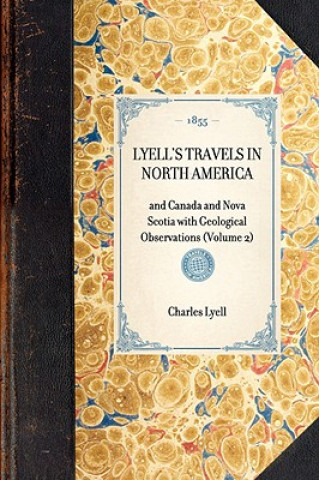 Könyv Lyell's Travels in North America: And Canada and Nova Scotia with Geological Observations (Volume 2) Charles Lyell