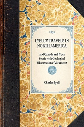 Книга Lyell's Travels in North America: And Canada and Nova Scotia with Geological Observations (Volume 2) Charles Lyell