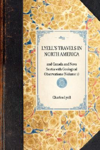 Carte Lyell's Travels in North America: And Canada and Nova Scotia with Geological Observations (Volume 1) Charles Lyell