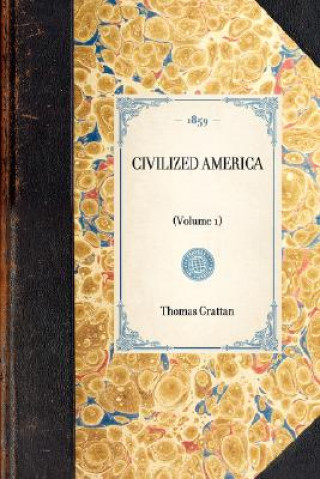 Carte Civilized America: Volume 1 Thomas Colley Grattan