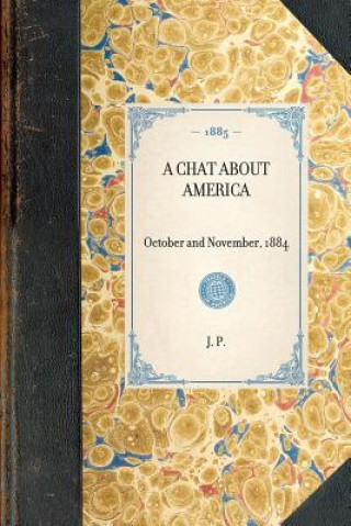 Kniha Chat about America: October and November, 1884 J P