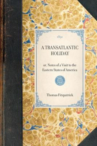 Kniha Transatlantic Holiday: Or, Notes of a Visit to the Eastern States of America Thomas Fitzpatrick