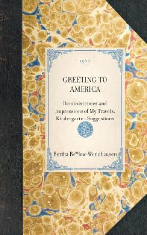 Книга Greeting to America: Reminiscences and Impressions of My Travels, Kindergarten Suggestions Bertha Bulow-Wendhausen