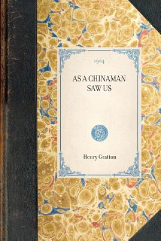 Book As a Chinaman Saw Us: Passages from His Letters to a Friend at Home Henry Gratton