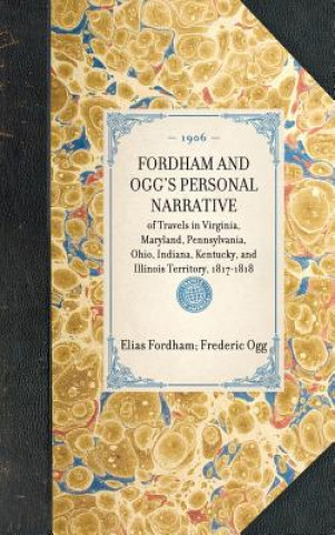 Knjiga Fordham and Ogg's Personal Narrative: Of Travels in Virginia, Maryland, Pennsylvania, Ohio, Indiana, Kentucky, and Illinois Territory, 1817-1818 Elias Fordham