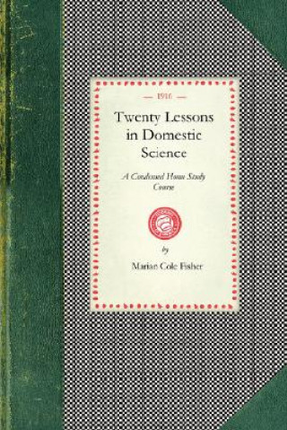 Kniha Twenty Lessons in Domestic Science: A Condensed Home Study Course: Marketing, Food Principals, Functions of Food, Methods of Cooking, Glossary of Usua Marian Fisher