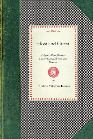 Kniha Host and Guest: A Book about Dinners, Dinner-Giving, Wines, and Desserts Andrew Kirwan