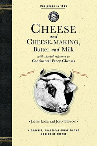 Carte Cheese and Cheese-Making: Butter and Milk, with Special Reference to Continental Fancy Cheeses John Benson