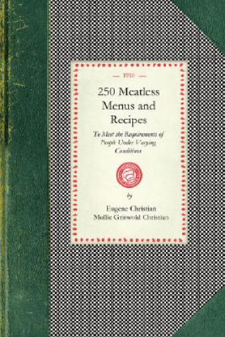 Kniha 250 Meatless Menus and Recipes: To Meet the Requirements of People Under the Varying Conditions of Age, Climate and Work Eugene Christian