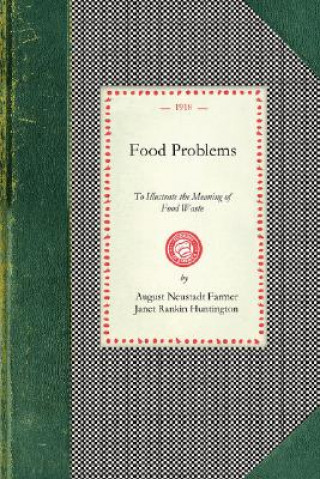 Kniha Food Problems: To Illustrate the Meaning of Food Waste and What May Be Accomplished by Economy and Intelligent Substitition August Farmer