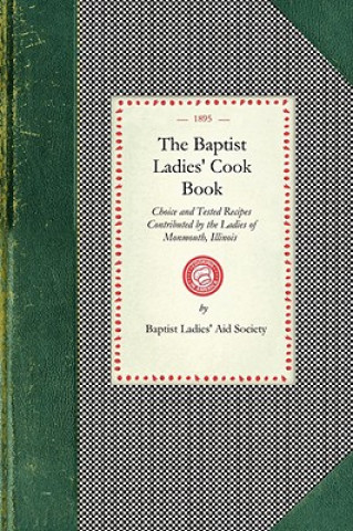 Carte Baptist Ladies' Cook Book: Choice and Tested Recipes Contributed by the Ladies of Monmouth, Ill. Baptist Ladies' Aid Society