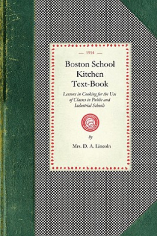 Carte Boston School Kitchen Text-Book: Lessons in Cooking for the Use of Classes in Public and Industrial Schools Mary Johnson Lincoln