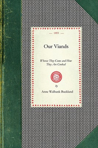 Libro Our Viands: Whence They Come and How They Are Cooked, with a Bundle of Old Recipes from Cookery Books of the Last Century Anne Buckland