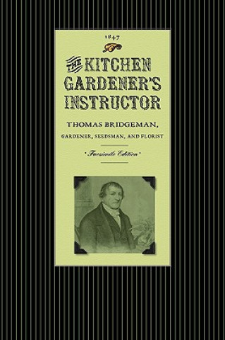 Libro Kitchen Gardener's Instructor: Containing a Catalogue of Garden and Herb Seed with Practical Directions Under Each Head for the Cultivation of Culina Thomas Bridgeman