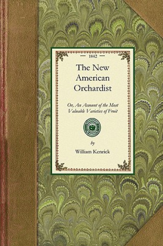 Книга New American Orchardist: Or, an Account of the Most Valuable Varieties of Fruit, of All Climates, Adapted to Cultivation in the United States.. William Kenrick